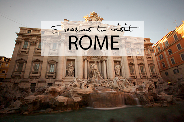 5 Reasons to visit Rome