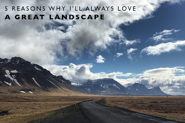 reasons why I'll always love a great landscape