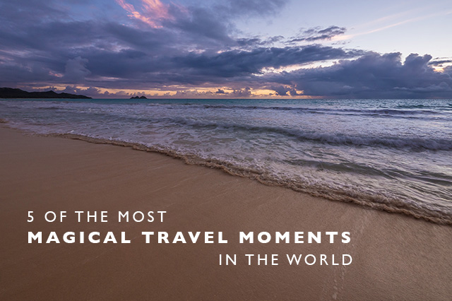most magical travel moments in the world