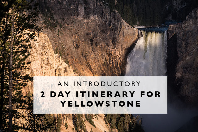 introductory 2 day itinerary for Yellowstone 