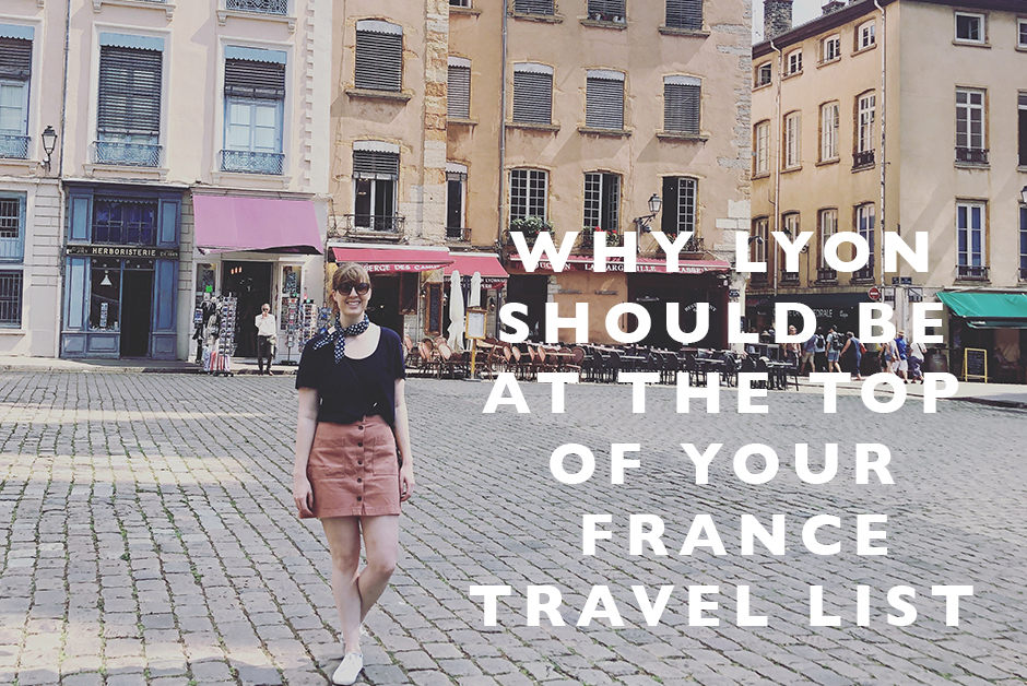 Lyon should be at the top of your France travel list