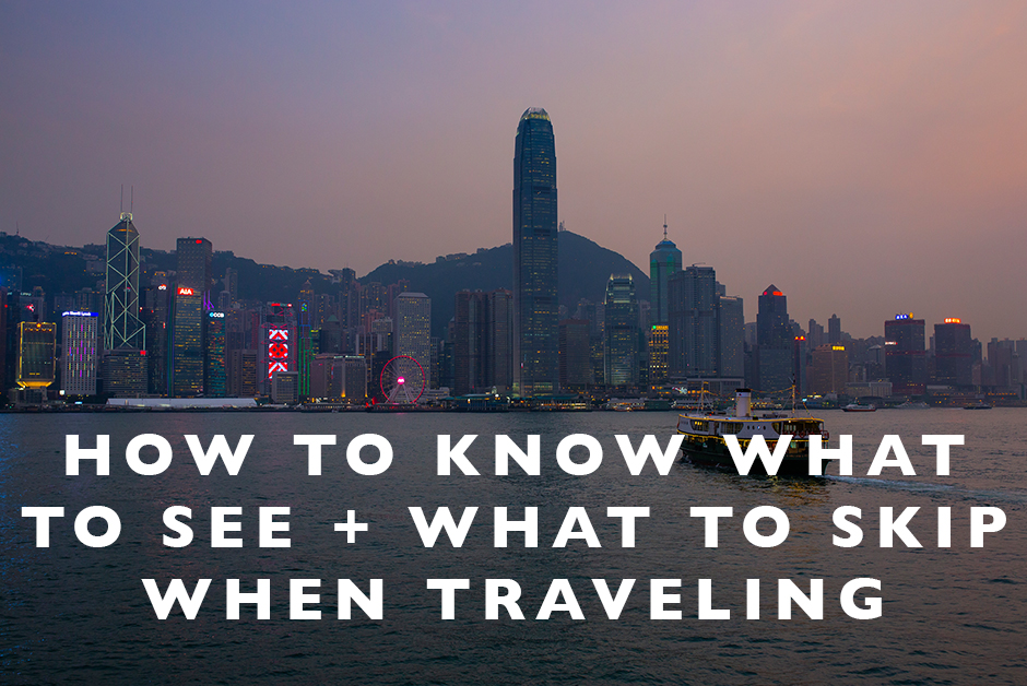 how to know what to see and what to skp when traveling