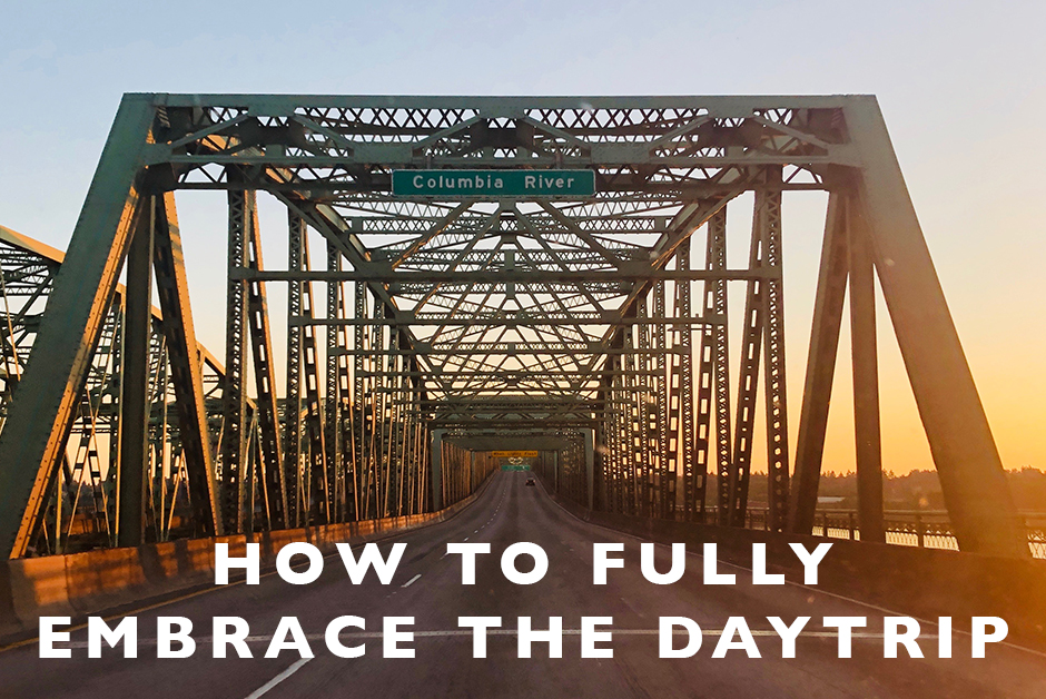 how to fully embrace the daytrip