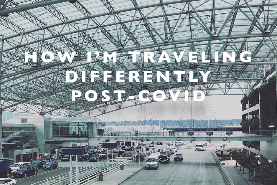 how I'm traveling different post covid